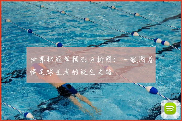 世界杯冠军预测分析图：一张图看懂足球王者的诞生之路