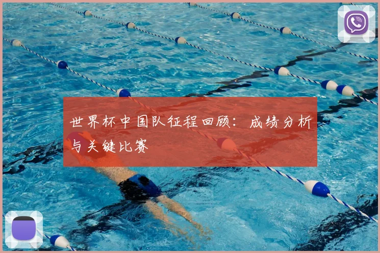 世界杯中国队征程回顾：成绩分析与关键比赛
