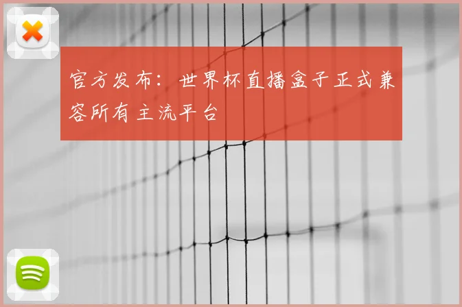 官方发布:世界杯直播盒子正式兼容所有主流平台