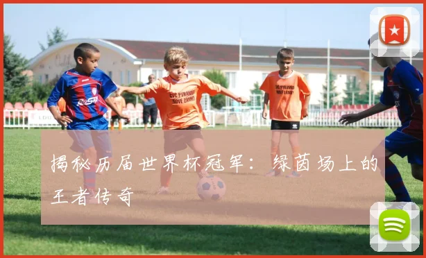 揭秘历届世界杯冠军：绿茵场上的王者传奇